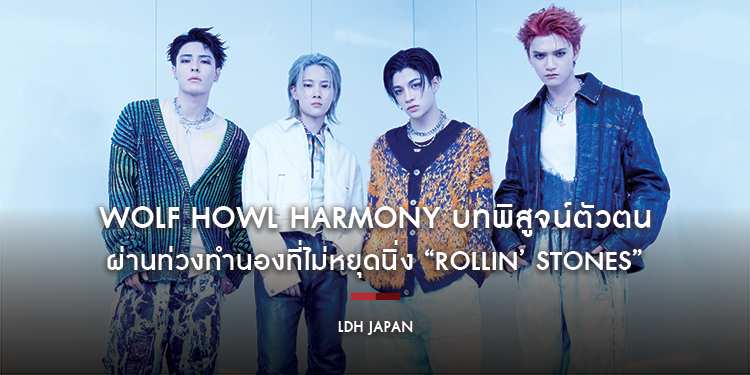 WOLF HOWL HARMONY บทพิสูจน์ตัวตน ผ่านท่วงทำนองที่ไม่หยุดนิ่ง “ROLLIN’ STONES”